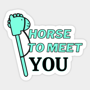 horse to meet you Sticker